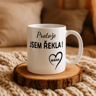 Hrnek 330ml | PROTOŽE JSEM ŘEKLA! MÁMA