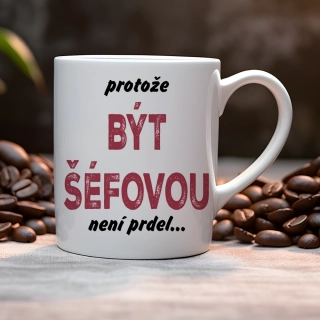 Hrnek 330ml | PROTOŽE BÝT ŠÉFOVOU NENÍ PRDEL